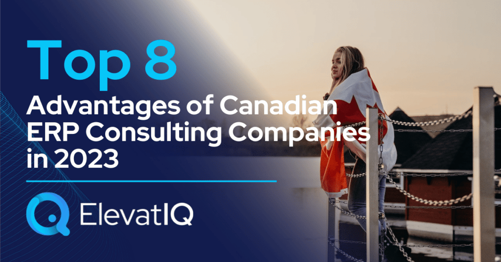 Top 8 Advantages of Canadian ERP Consulting Companies in 2023