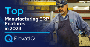 Top Manufacturing ERP Features in 2023