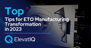 Top Tips for ETO Manufacturing Transformation in 2023