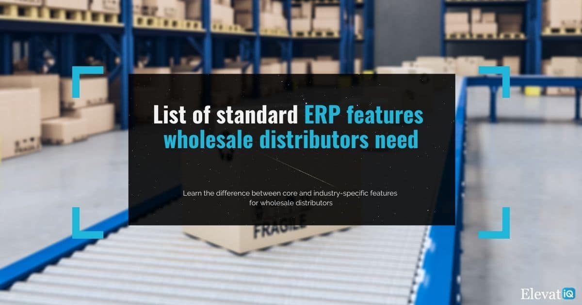 List of standard ERP features wholesale distributors need Independent