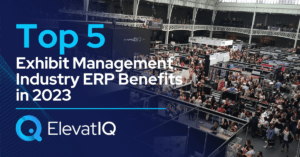 Top 5 Exhibit Management Industry ERP Benefits In 2023