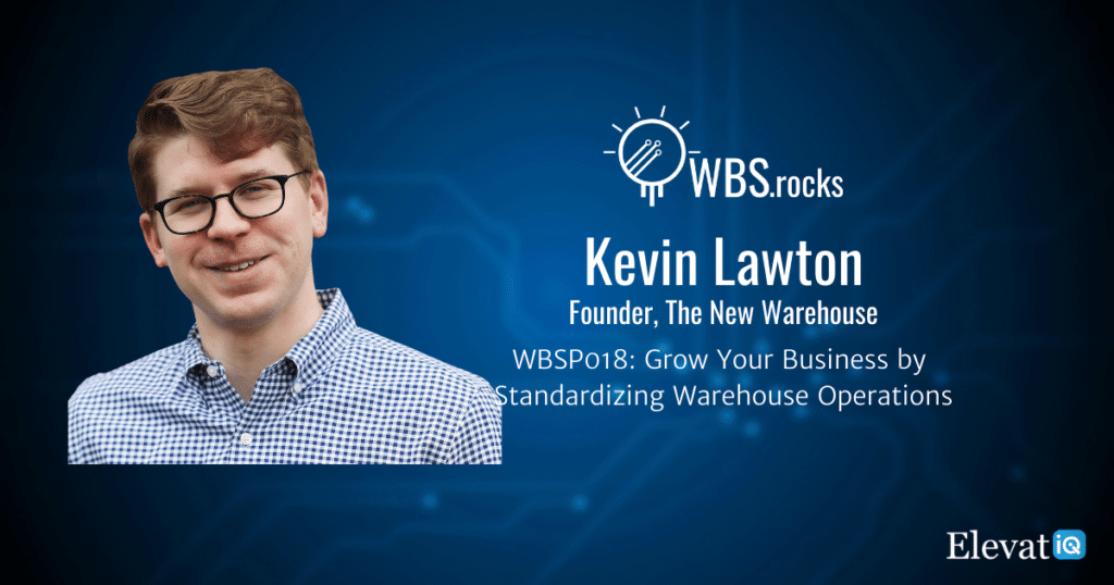 WBSP018: Grow Your Business by Standardizing Warehouse Operations w/ Kevin Lawton