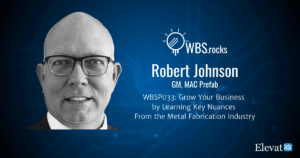 Grow Your Business by Learning Key Nuances From the Metal Fabrication Industry w/ Robert Johnson