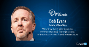 The Implications of Business Systems Cloud Infrastructure w/ Bob Evans