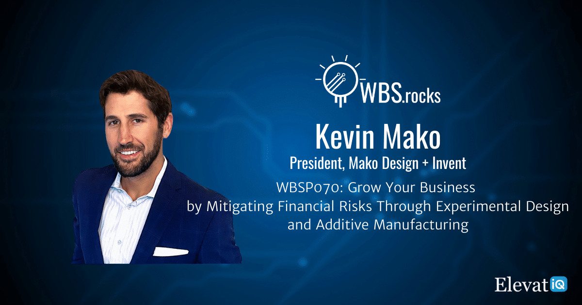 WBSP070: Grow Your Business by Mitigating Financial Risks Through Experimental Design and Additive Manufacturing w/ Kevin Mako