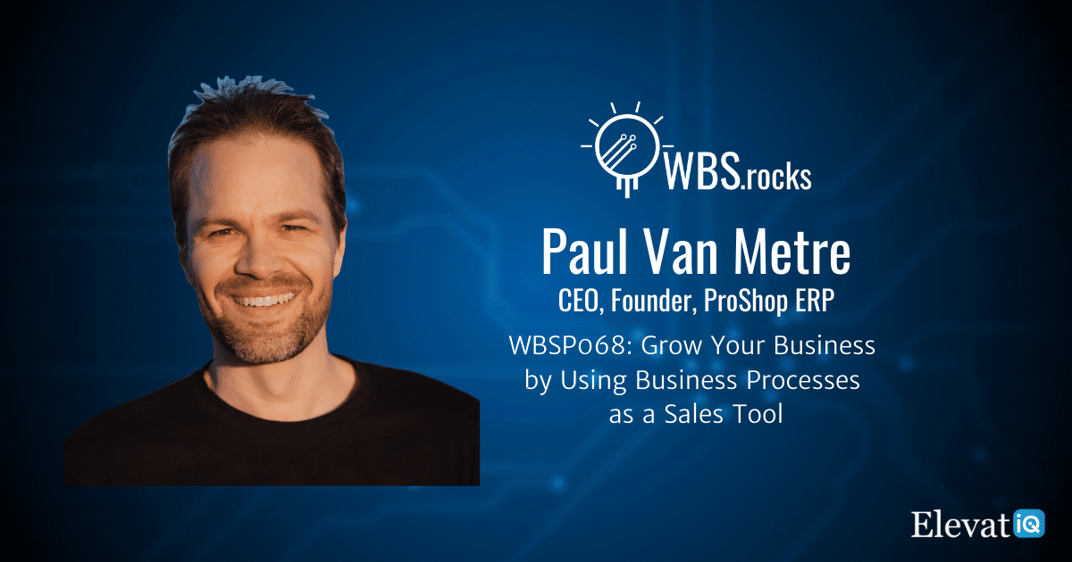 WBSP068: Grow Your Business by Using Business Processes as a Sales Tool w/ Paul Van Metre