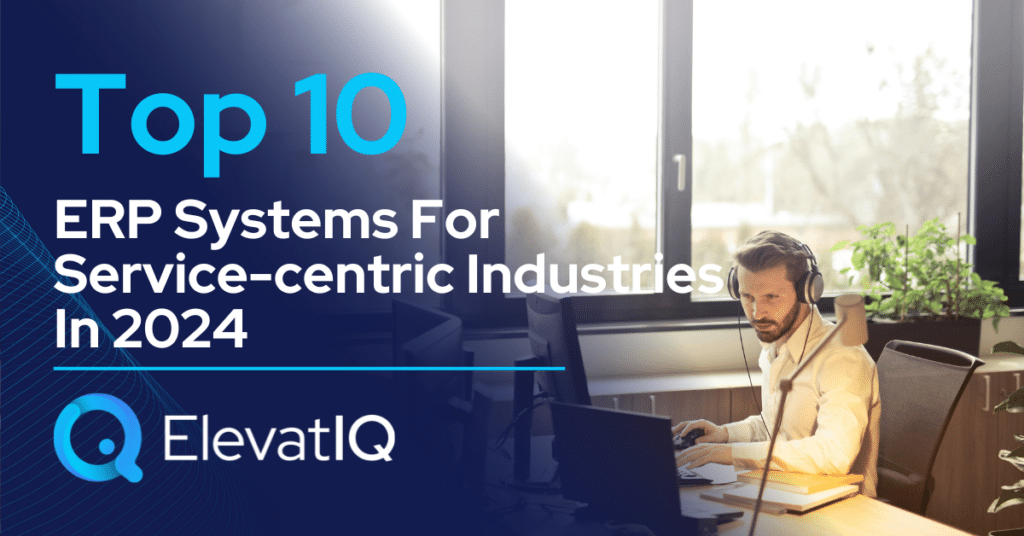 Top 10 ERP Systems for Service-centric Industries In 2024