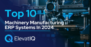 Top 10 Machinery Manufacturing ERP Systems In 2024